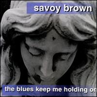 The Blues Keep Me Holding On - Savoy Brown