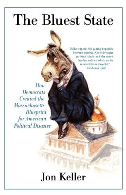 The Bluest State: How Democrats Created the Massachusetts Blueprint for American Political Disaster - Keller, Jon