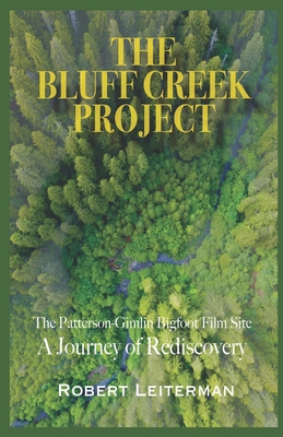 The Bluff Creek Project: The Patterson-Gimlin Bigfoot Film Site A Journey of Rediscovery - Streufert, Steven (Editor), and Perez, Daniel (Foreword by)