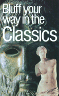 The Bluffer's Guide to the Classics: Bluff Your Way in the Classics