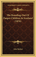 The Boarding-Out of Pauper Children in Scotland (1876)