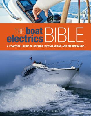 The Boat Electrics Bible: A Practical Guide to Repairs, Installations and Maintenance on Yachts and Motorboats - Johnson, Andy