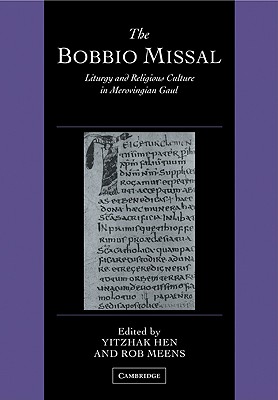 The Bobbio Missal: Liturgy and Religious Culture in Merovingian Gaul - Hen, Yitzhak (Editor), and Meens, Rob (Editor)