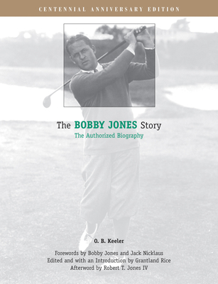 The Bobby Jones Story: The Authorized Biography - Keeler, O B, and Jones, Bobby (Foreword by), and Nicklaus, Jack (Foreword by)