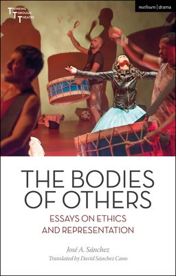 The Bodies of Others: Essays on Ethics and Representation - Snchez, Jos A, and Bleeker, Maaike (Editor), and Cano, David Snchez (Translated by)