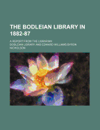 The Bodleian Library in 1882-87; A Report from the Librarian