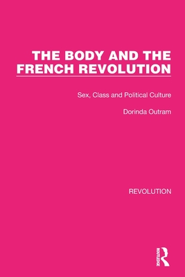 The Body and the French Revolution: Sex, Class and Political Culture - Outram, Dorinda