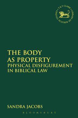 The Body as Property: Physical Disfigurement in Biblical Law - Jacobs, Sandra, Dr.