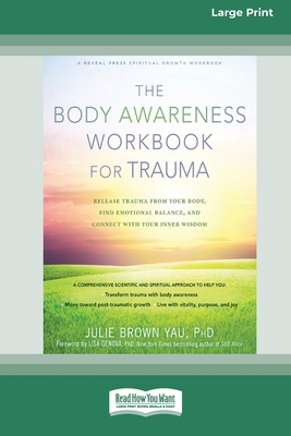 The Body Awareness Workbook for Trauma: Release Trauma from Your Body, Find Emotional Balance, and Connect with Your Inner Wisdom (16pt Large Print Edition) - Yau, Julie Brown