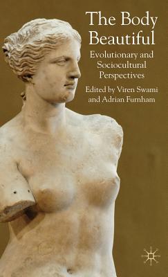 The Body Beautiful: Evolutionary and Sociocultural Perspectives - Swami, V (Editor), and Furnham, A (Editor)