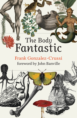 The Body Fantastic - Gonzalez-Crussi, Frank, and Banville, John (Foreword by)