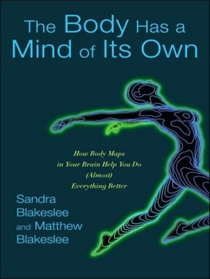 The Body Has a Mind of Its Own: How Body Maps in Your Brain Help You Do (Almost) Everything Better - Blakeslee, Matthew, and Blakeslee, Sandra, and Reading, Kate (Narrator)