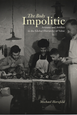 The Body Impolitic: Artisans and Artifice in the Global Hierarchy of Value - Herzfeld, Michael