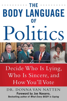 The Body Language of Politics: Decide Who Is Lying, Who Is Sincere, and How You'll Vote - Van Natten, Donna, Dr., and Navarro, Joe (Foreword by)