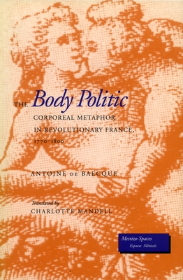 The Body Politic: Corporeal Metaphor in Revolutionary France, 1770-1800 - de Baecque, Antoine, and Mandell, Charlotte (Translated by)