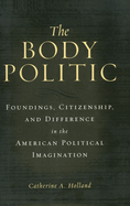 The Body Politic: Foundings, Citizenship, and Difference in the American Political Imagination