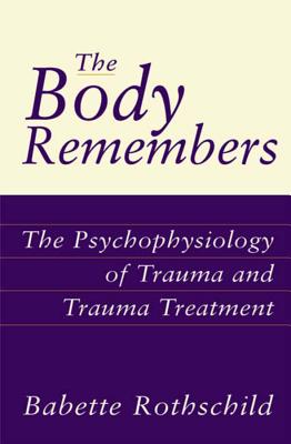 The Body Remembers: The Psychophysiology of Trauma and Trauma Treatment - Rothschild, Babette