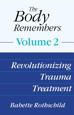 The Body Remembers Volume 2: Revolutionizing Trauma Treatment - Rothschild, Babette