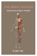 The Body System: How Human Body Works By Dr. Mary I. Vera