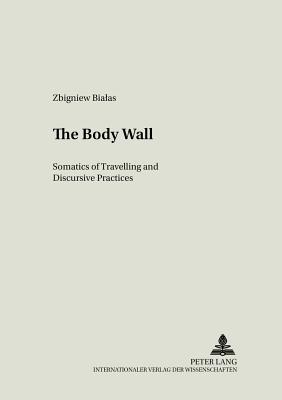 The Body Wall: Somatics of Travelling and Discursive Practices - Kalaga, Wojciech, and Bialas, Zbigniew