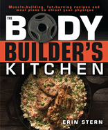 The Bodybuilder's Kitchen: 100 Muscle-Building, Fat Burning Recipes, with Meal Plans to Chisel Your