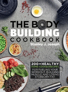 The Bodybuilding Cookbook: 200+ Healthy Home-cooked Recipes for Fueling your Workout, Building Muscle and Losing Stubborn Fat.