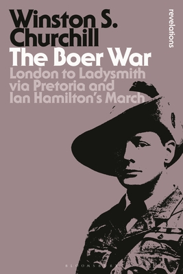 The Boer War: London to Ladysmith via Pretoria and Ian Hamilton's March - Churchill, Sir Winston S., Sir