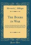 The Boers in War: The Story of the British-Boer War of 1899-1900, as Seen from the Boer Side, with a Description of the Men and Methods of the Republican Armies (Classic Reprint)