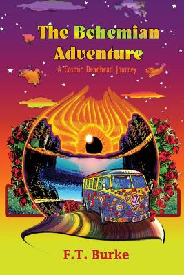 The Bohemian Adventure: A Cosmic Deadhead Journey - Burke, F T