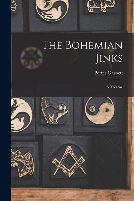 The Bohemian Jinks: A Treatise - Garnett, Porter