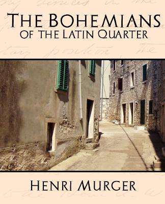 The Bohemians of the Latin Quarter - Henri Murger, Murger