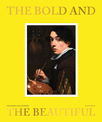 The Bold and the Beautiful: In Flemish Portraits - Cauteren, Katharina Van, and Bttner, Nils, and Ubl, Matthias