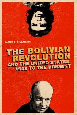 The Bolivian Revolution and the United States, 1952 to the Present - Siekmeier, James  F.