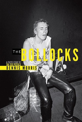 The Bollocks: A Photo Essay of the Sex Pistols - Morris, Dennis, and Idol, Billy, and Fairey, Shepard