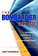 The Bombardier Story: Planes, Trains, and Snowmobiles - MacDonald, Larry