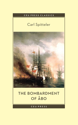 The Bombardment of bo: A Novella Based on a Historical Event in Modern Times - Spitteler, Carl, and Birnbaum, Marianna D (Translated by)