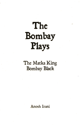 The Bombay Plays: Bombay Black & the Matka King - Irani, Anosh