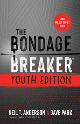 The Bondage Breaker Youth Edition: Updated for Today's Teen - Anderson, Neil T, and Park, Dave