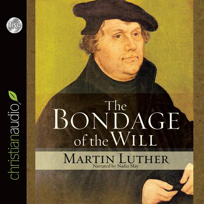 The Bondage of the Will - Luther, Martin, Dr., and May, Nadia (Narrator)