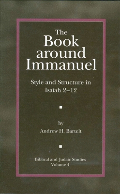 The Book Around Immanuel: Style and Structure in Isaiah 2 - 12 - Bartelt, Andrew H
