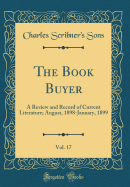 The Book Buyer, Vol. 17: A Review and Record of Current Literature; August, 1898-January, 1899 (Classic Reprint)