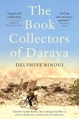 The Book Collectors of Daraya: A Band of Syrian Rebels, Their Underground Library, and the Stories that Carried Them Through a War - Minoui, Delphine, and Vergnaud, Lara (Translated by)