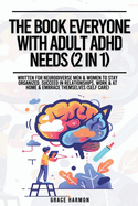 The Book Everyone With Adult ADHD Needs (2 in 1): Written For Neurodiverse Men & Women To Stay Organized, Succeed In Relationships, Work & At Home & Embrace Themselves (Self Care)