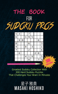 The Book For Sudoku Pros: Greatest Sudoku Collection With 300 Hard Sudoku Puzzles That Challenges Your Brain In Minutes