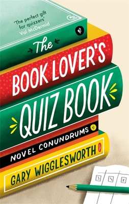 The Book Lover's Quiz Book: Novel Conundrums - Wigglesworth, Gary