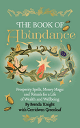 The Book of Abundance: Prosperity Spells, Money Magic and Rituals for a Life of Wealth and Wellbeing