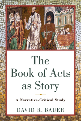 The Book of Acts as Story: A Narrative-Critical Study - Bauer, David R