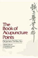 The Book of Acupuncture Points - Tin-Yau-So Dr, James, and Felt, Robert L (Editor), and Rich, Herb (Illustrator)