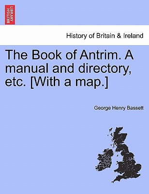 The Book of Antrim. a Manual and Directory, Etc. [With a Map.] - Bassett, George Henry