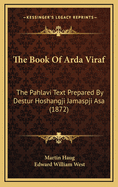 The Book of Arda Viraf: The Pahlavi Text Prepared by Destur Hoshangji Jamaspji Asa (1872)